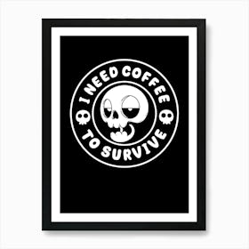 I Need Coffee To Survive Art Print