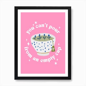 You Can' Pour From An Empty Cup Art Print Art Print