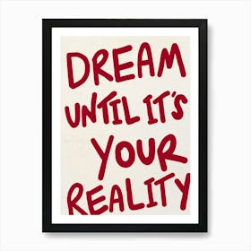 Dream Until It's Your Reality Red Print 1 Art Print