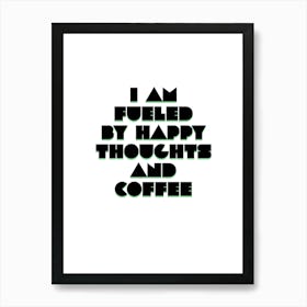 I Am Fueled By Happy Thoughts And Coffee Art Print