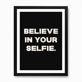 Believe In Your Selfie Art Print