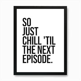 So Just Chill til the next episode Quote, home, mood, vibes, relax, chill, saying, phrase, entertainment, hip hop, rap, lyrics, minimal, typography Póster