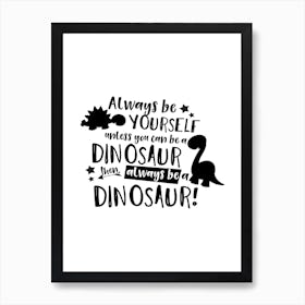 Always Be Yourself Unless You Can Be A Dinosaur Art Print