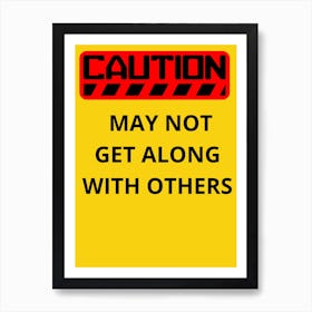 Caution May Not Get Along With Others Art Print