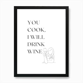 YOU COOK. I WILL DRINK WINE. Art Print