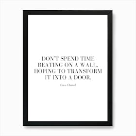 Don't spend time beating on a wall, hoping to transform it into a door. Art Print