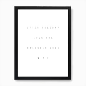 After Tuesday Even The Calendar Goes Wtf Art Print