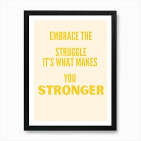 Embrace The Struggle That Makes You Stronger Art Print