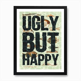 Ugly But Happy Art Print