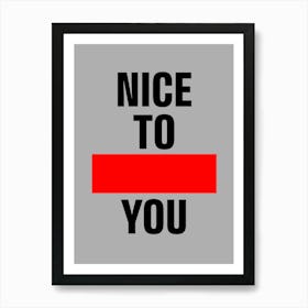 Nice To You Art Print