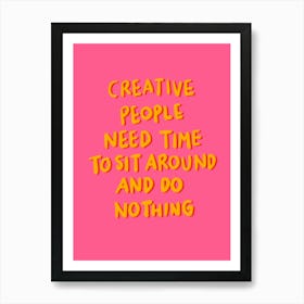 Creative People Need Time To Sit Around And Do Nothing 1 Art Print