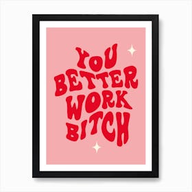 You Better Work Bitch Art Print