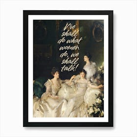 We shall do what women do, we shall talk! Art Print