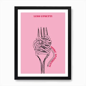 Less Upsetti more spaghetti Art Print