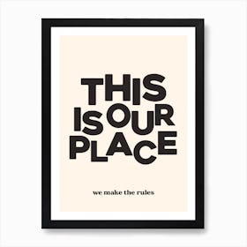 This Is Our Place We Make The Rules 4 Art Print