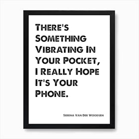 Serena Van Der Woodsen, Quote, Gossip Girl, There's Something Vibrating In Your Pocket Art Print