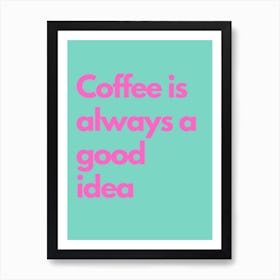 Coffee Is Always A Good Idea Pink And Teal Kitchen Typography Art Print