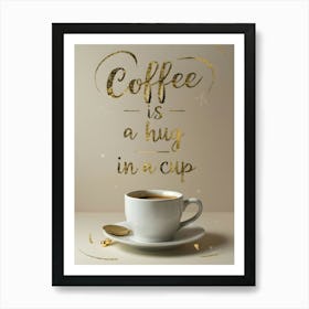 Coffee Is A Hug In A Cup Art Print