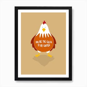 You're the Cluck to my Chicken Art Print