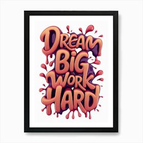 Dream Big Work Hard Art Print