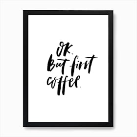 OK but First Coffee Art Print