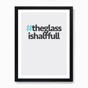 Hashtag The Glass is Full Art Print