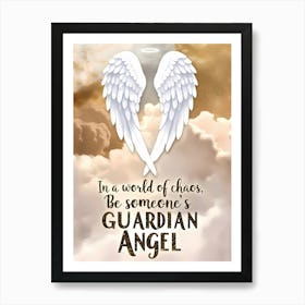 In A World Of Chaos Be someone's Guardian Angel Art Print