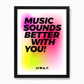 Music Sounds Better With You Art Print