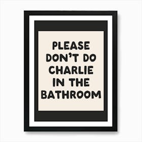 Please Don't Do Charlie In The Bathroom| Oatmeal Art Print