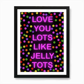 Love You Lots Like Jelly Tots Art Print