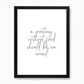 A Meeting Without Food Should Be An Email Art Print