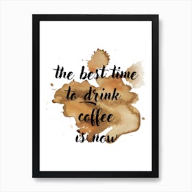 the best time to drink coffee is now Art Print