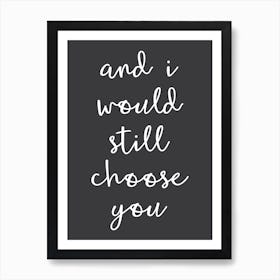 And I Would Still Choose You Typography Art Print