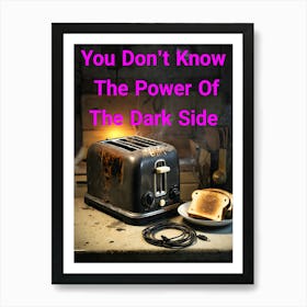 You Don't Know The Power Of The Dark Side Of The Toast ~Reimagined Art Print