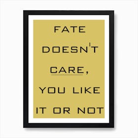 Fate Doesn'T Care You Like It Or Not, thought-provoking wall decor, stoic philosophy wall art, gift for Cynic, office wall art, destiny Quote 107 Art Print