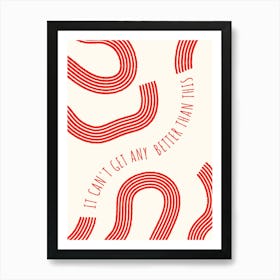 Can'T Get Any Better Than This Art Print