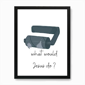 What Would Jesus Do? Art Print