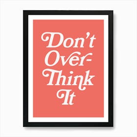 Don't Overthink It cool, mental health, anxiety, calm, relax, vibe, positive, lettering, summer, bold, colorful, college, cute, quote, quotes Art Print