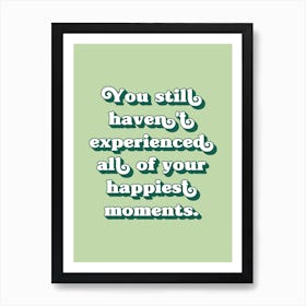 You still haven't experienced all of your happiest moments (sage green tone) Poster