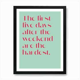 The First 5 Days After The Weekend Are The Hardest Art Print