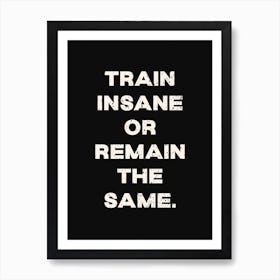 Train Insane Or Remain The Same Art Print