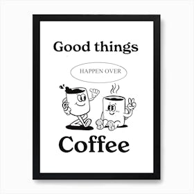 Good Things Happen Over Coffee Art Print