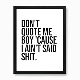 Don't quote me boy cause I ain't said shit quote, sassy, funny, humor, vibes, mood, hood, rap, hip hop, music, vintage, retro, style, motivating, inspiring, minimal, cool, typography Poster