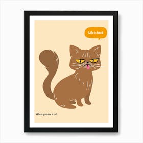 Life Is Hard When You Are A Cat - cat, cats, kitty, kitten, cute, funny, animal, pet, pets Art Print