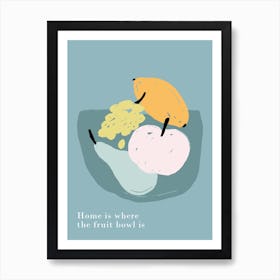 Home Is Where The Fruit Bowl Is Art Print