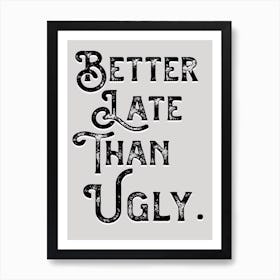 Better Late Than Ugly Grey Black Quote Typography Art Print