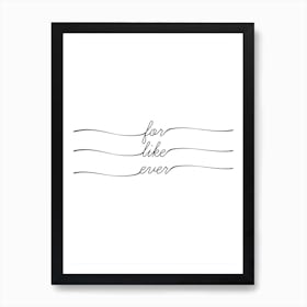 For Like Ever Art Print