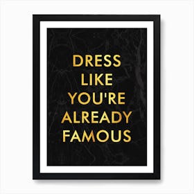 Dress Like Youre Already Famous Art Print