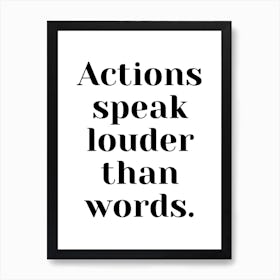 Actions Speak Louder Than Words Art Print