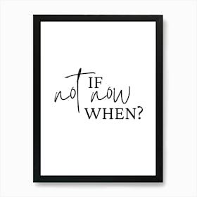 If Not Now When Motivational Wall Art Print